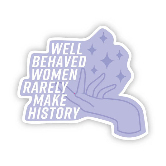 Sticker - "Well Behaved Women Rarely Make History"